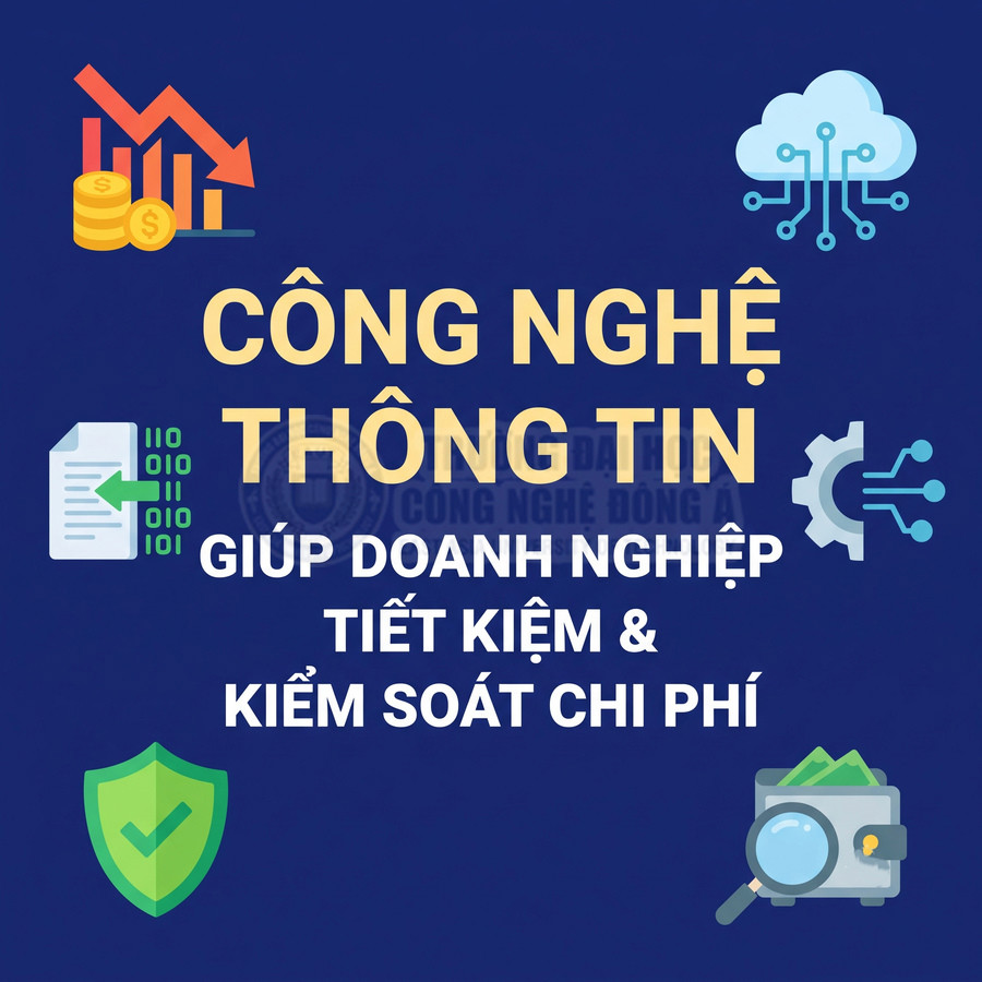 Công nghệ thông tin giúp doanh nghiệp tiết kiệm và kiểm soát chi phí hiệu quả hơn