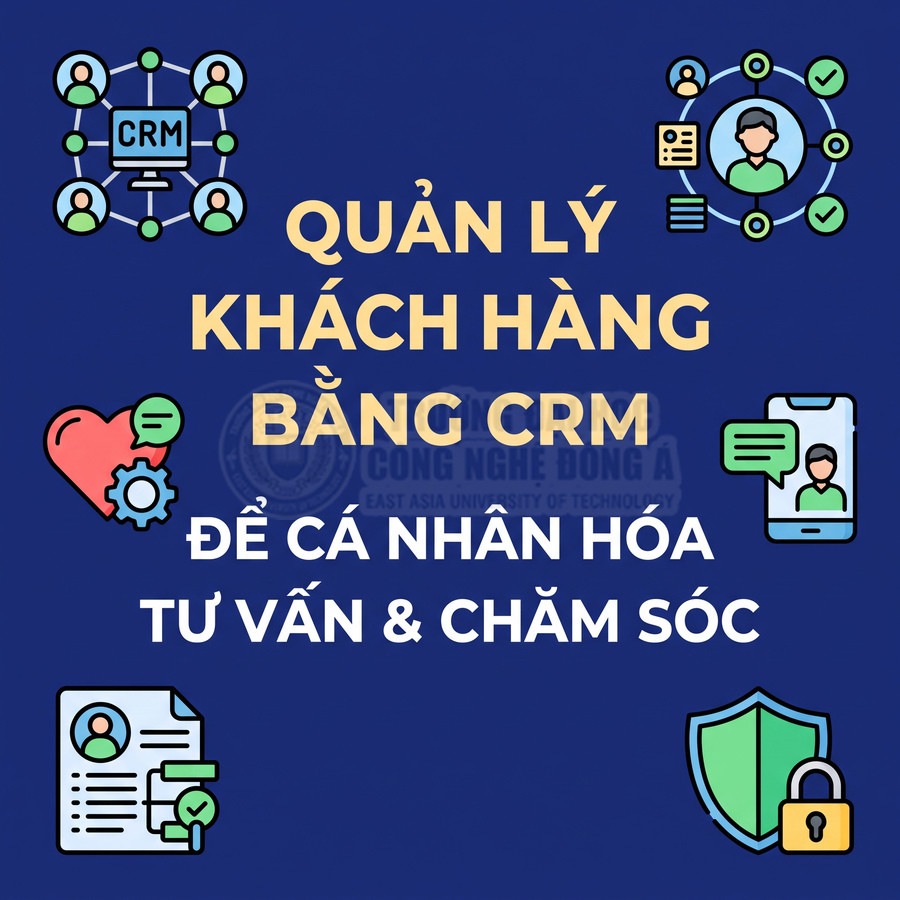 Quản lý khách hàng bằng CRM để cá nhân hóa tư vấn và chăm sóc khách hàng